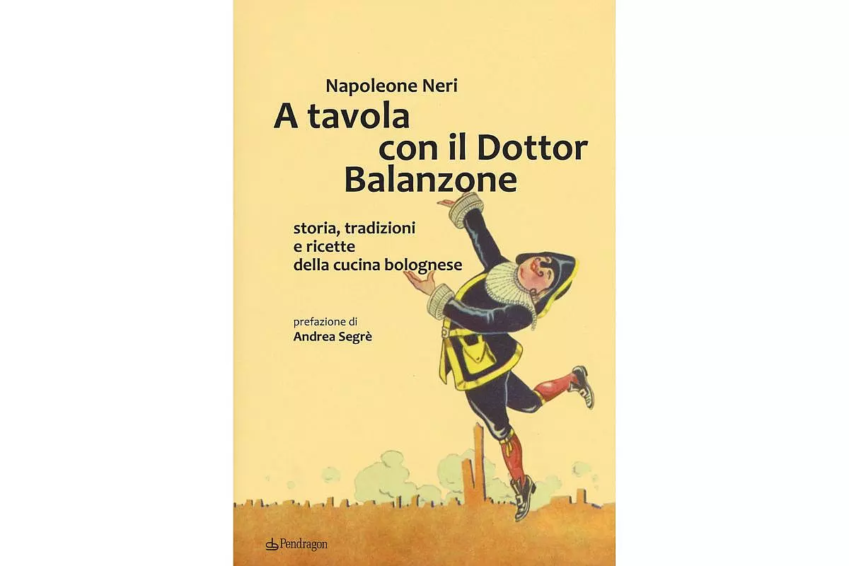 A tavola con il Dottor Balanzone, di Napoleone Neri. Storia, tradizioni e ricette della cucina bolognese
